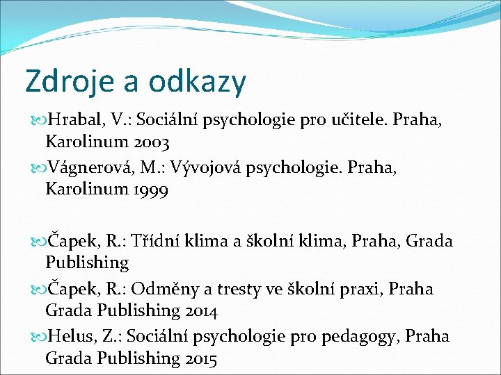 Zdroje a odkazy Hrabal, V. : Sociální psychologie pro učitele. Praha, Karolinum 2003 Vágnerová,