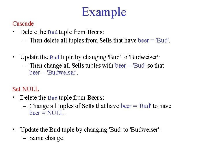 Example Cascade • Delete the Bud tuple from Beers: – Then delete all tuples