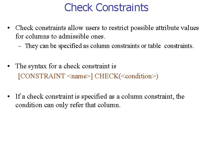 Check Constraints • Check constraints allow users to restrict possible attribute values for columns
