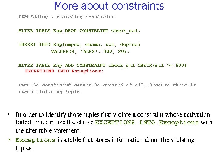 More about constraints REM Adding a violating constraint ALTER TABLE Emp DROP CONSTRAINT check_sal;