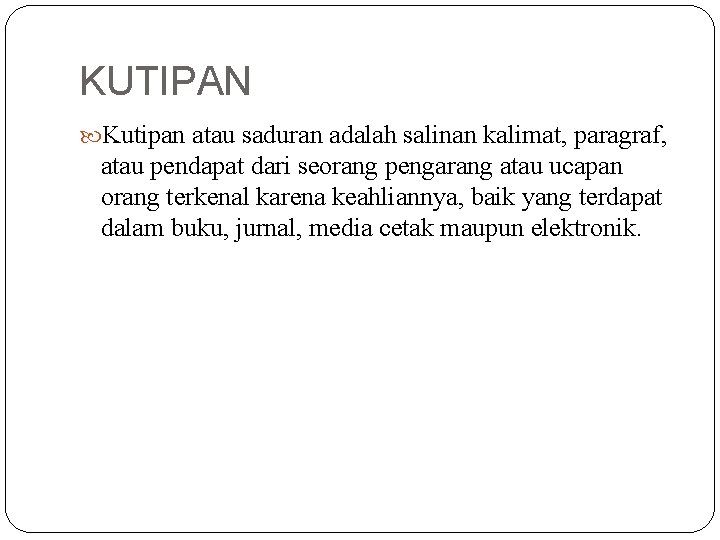 KUTIPAN Kutipan atau saduran adalah salinan kalimat, paragraf, atau pendapat dari seorang pengarang atau