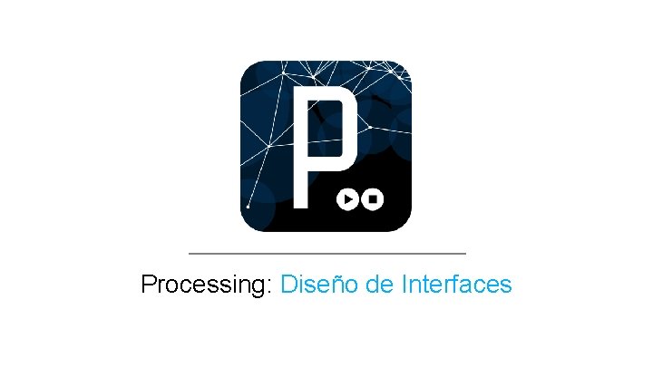 Processing: Diseño de Interfaces 