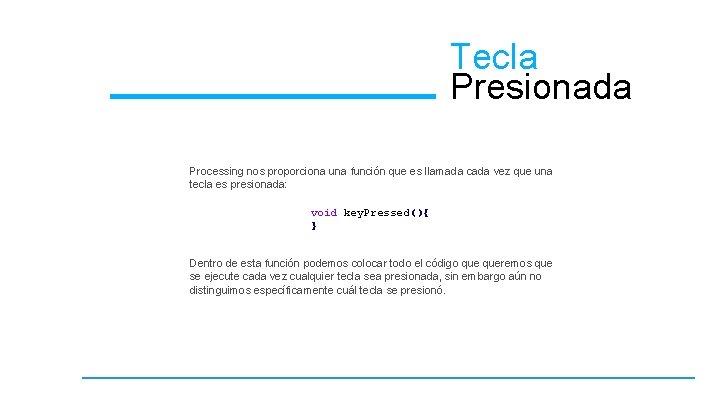 Tecla Presionada Processing nos proporciona una función que es llamada cada vez que una