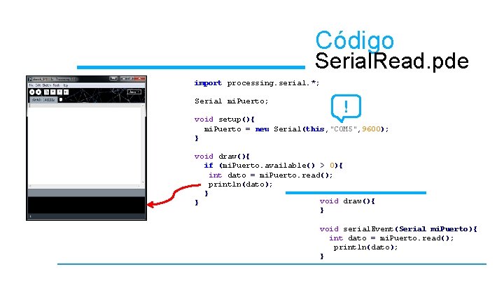 Código Serial. Read. pde import processing. serial. *; Serial mi. Puerto; ! void setup(){
