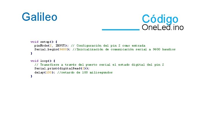 Galileo Código One. Led. ino void setup() { pin. Mode(2, INPUT); // Configuración del