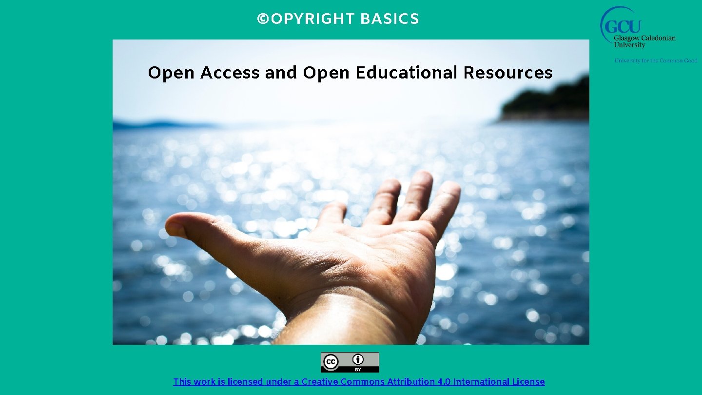 ©OPYRIGHT BASICS Open Access and Open Educational Resources This work is licensed under a