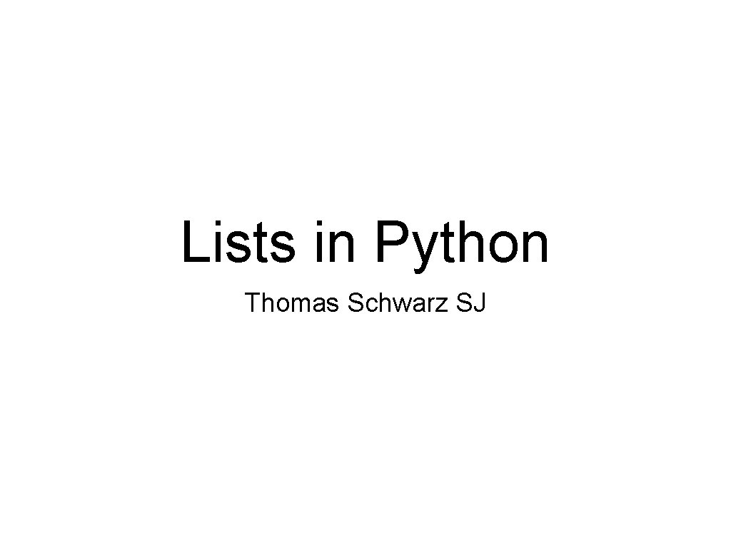 Lists in Python Thomas Schwarz SJ 