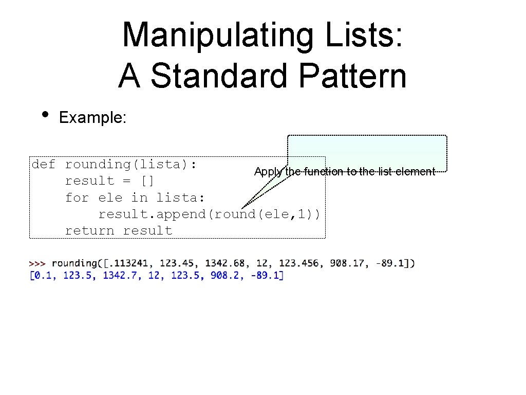 Manipulating Lists: A Standard Pattern • Example: def rounding(lista): Apply the function to the
