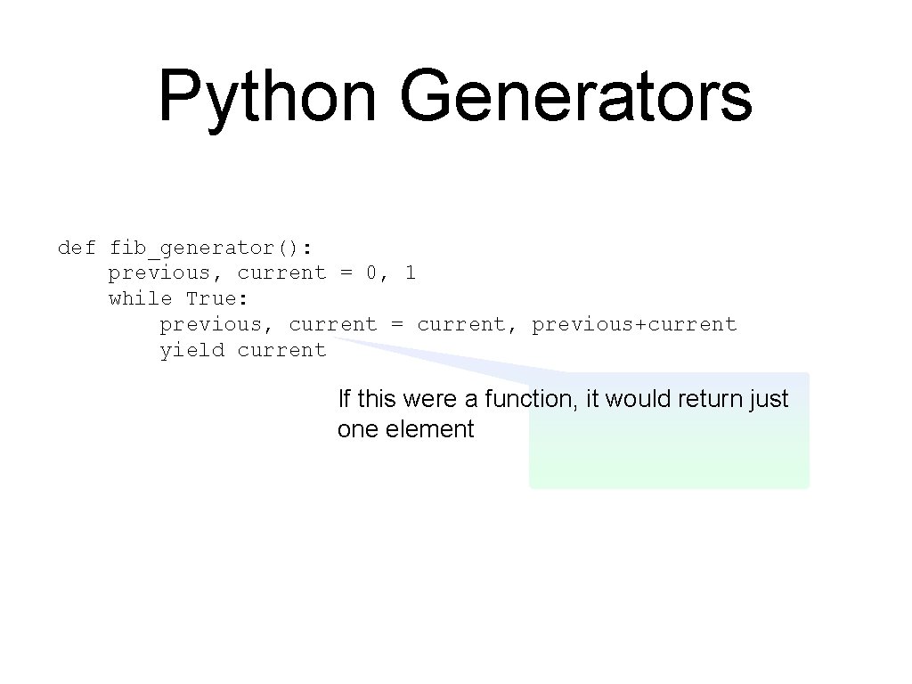 Python Generators def fib_generator(): previous, current = 0, 1 while True: previous, current =