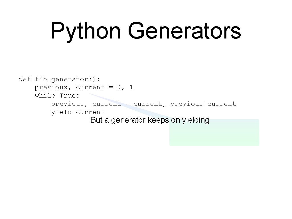 Python Generators def fib_generator(): previous, current = 0, 1 while True: previous, current =