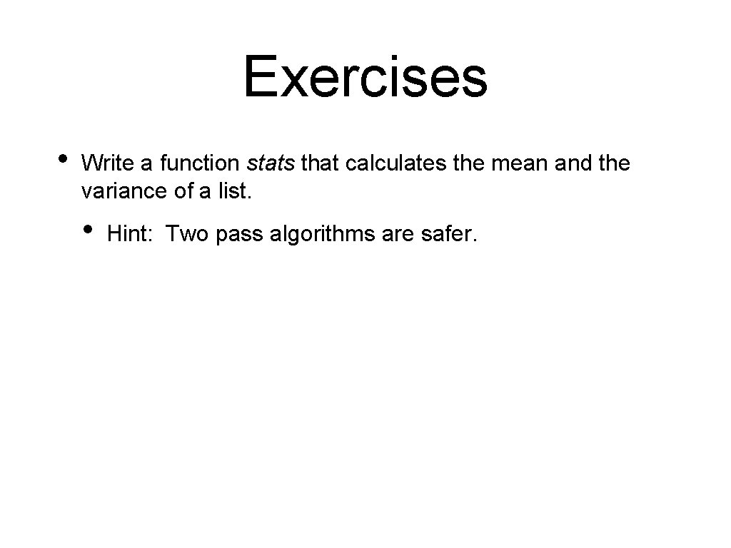 Exercises • Write a function stats that calculates the mean and the variance of