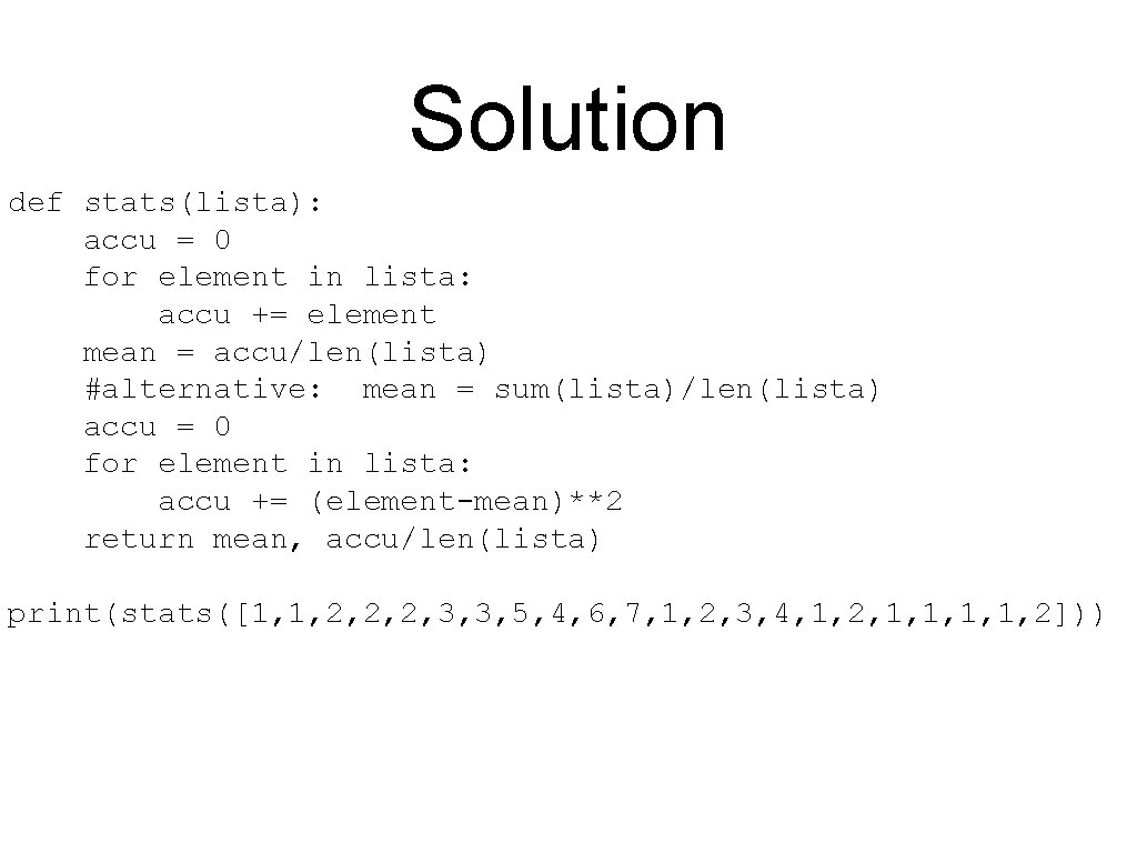 Solution def stats(lista): accu = 0 for element in lista: accu += element mean