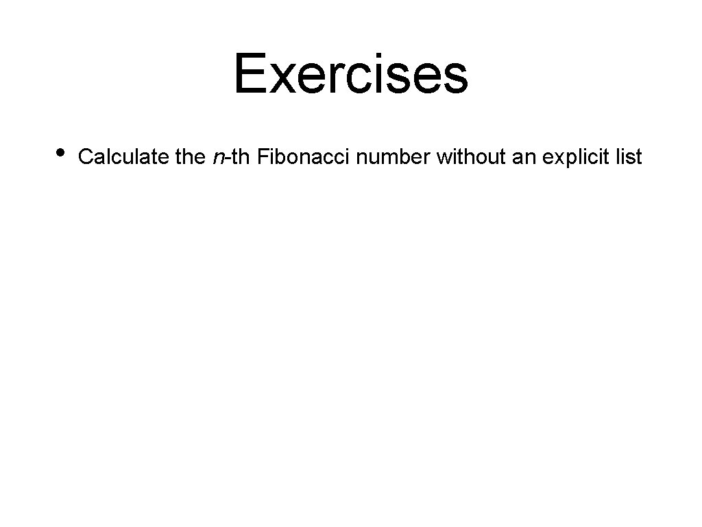Exercises • Calculate the n-th Fibonacci number without an explicit list 
