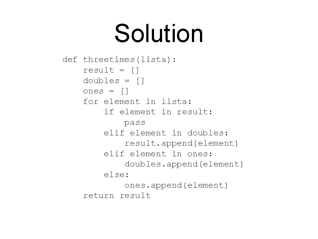 Solution def threetimes(lista): result = [] doubles = [] ones = [] for element