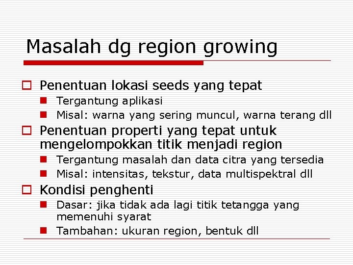 Masalah dg region growing o Penentuan lokasi seeds yang tepat n Tergantung aplikasi n