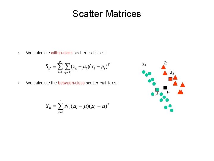 Scatter Matrices • We calculate within-class scatter matrix as: • We calculate the between-class