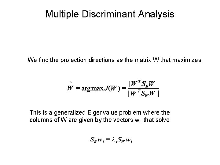 Multiple Discriminant Analysis We find the projection directions as the matrix W that maximizes