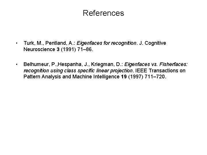 References • Turk, M. , Pentland, A. : Eigenfaces for recognition. J. Cognitive Neuroscience