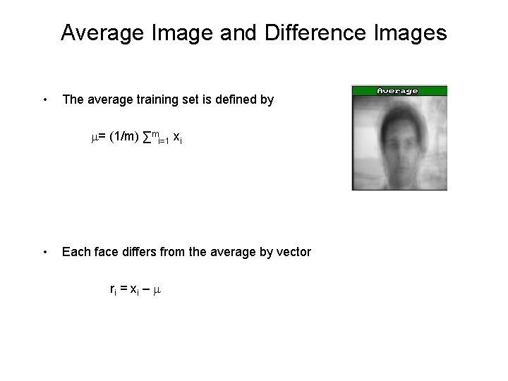 Average Image and Difference Images • The average training set is defined by =