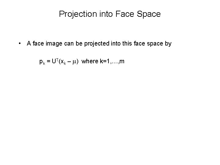 Projection into Face Space • A face image can be projected into this face