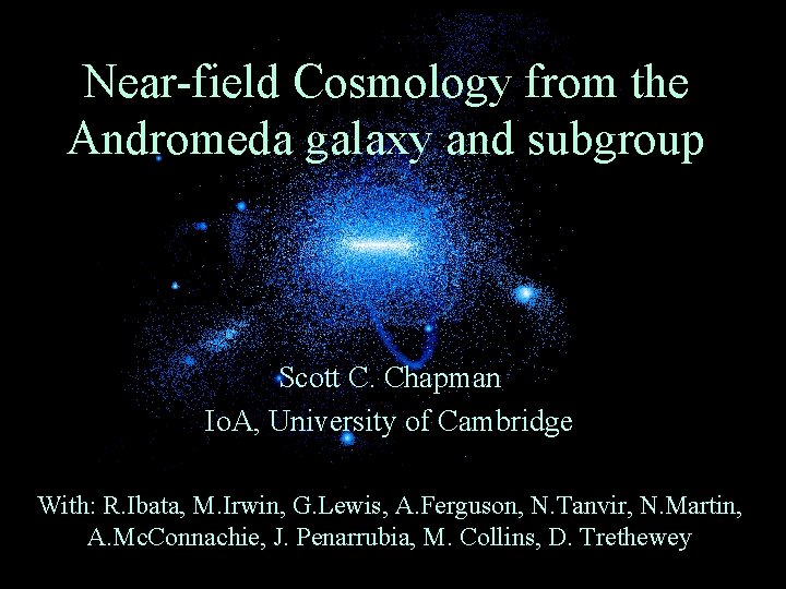 Near-field Cosmology from the Andromeda galaxy and subgroup Scott C. Chapman Io. A, University