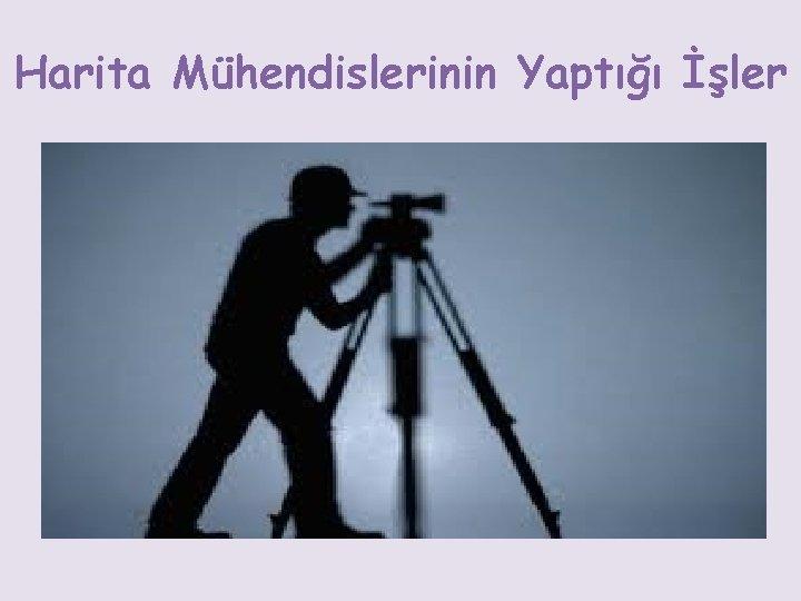 Harita Mühendislerinin Yaptığı İşler 