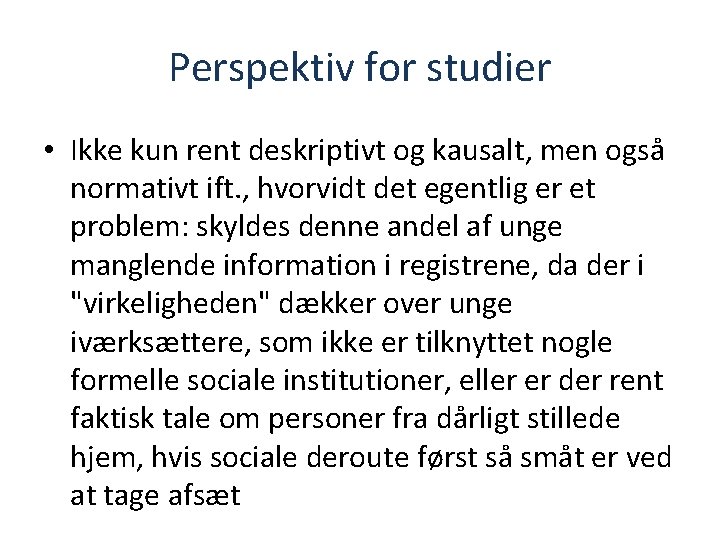 Perspektiv for studier • Ikke kun rent deskriptivt og kausalt, men også normativt ift.