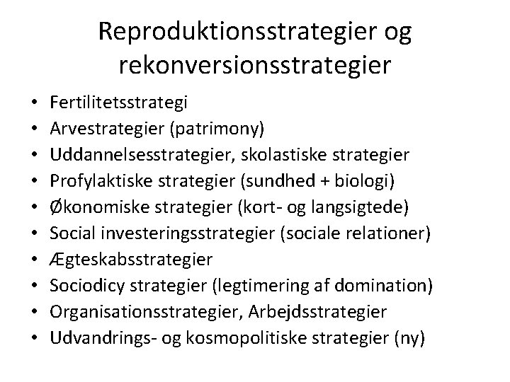 Reproduktionsstrategier og rekonversionsstrategier • • • Fertilitetsstrategi Arvestrategier (patrimony) Uddannelsesstrategier, skolastiske strategier Profylaktiske strategier