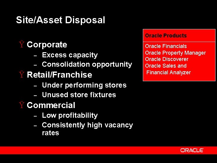 Site/Asset Disposal Oracle Products Ÿ Corporate – – Excess capacity Consolidation opportunity Ÿ Retail/Franchise