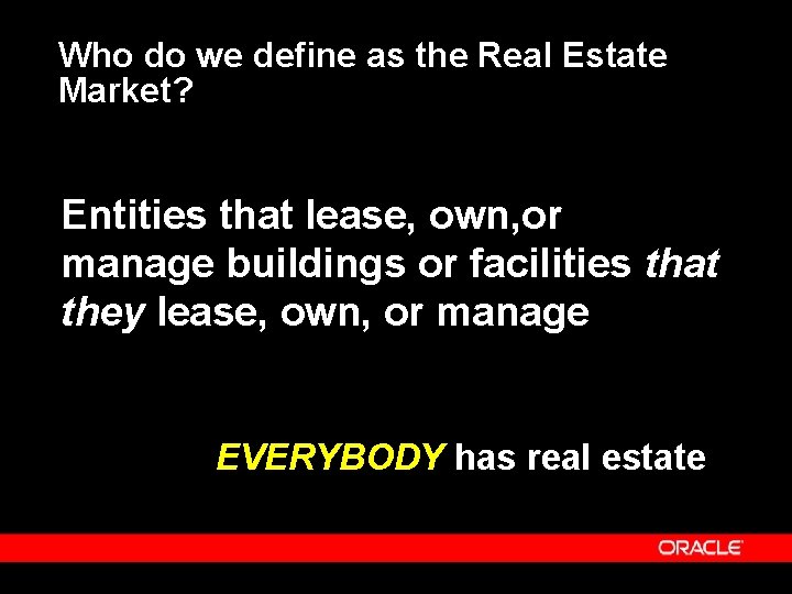 Who do we define as the Real Estate Market? Entities that lease, own, or