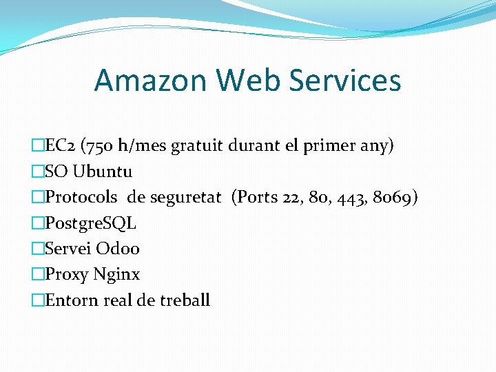Amazon Web Services �EC 2 (750 h/mes gratuit durant el primer any) �SO Ubuntu