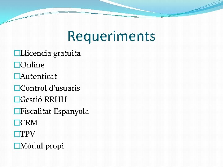 Requeriments �Llicencia gratuita �Online �Autenticat �Control d’usuaris �Gestió RRHH �Fiscalitat Espanyola �CRM �TPV �Mòdul