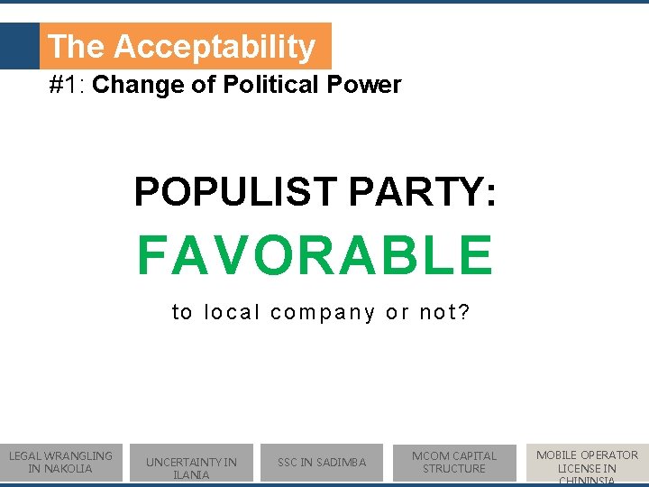 The Acceptability #1: Change of Political Power POPULIST PARTY: FAVORABLE to local company or