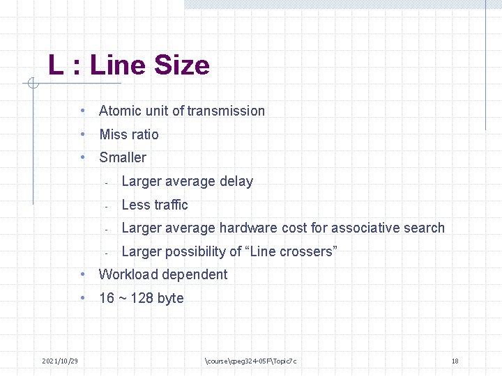 L : Line Size • Atomic unit of transmission • Miss ratio • Smaller