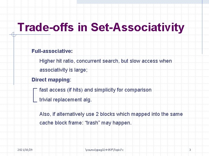 Trade-offs in Set-Associativity Full-associative: Higher hit ratio, concurrent search, but slow access when associativity