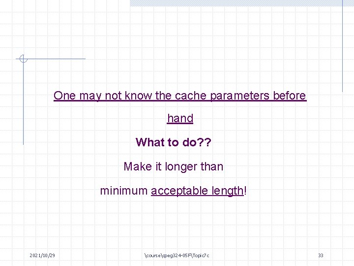 One may not know the cache parameters before hand What to do? ? Make