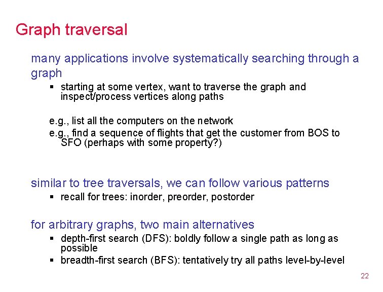 Graph traversal many applications involve systematically searching through a graph § starting at some