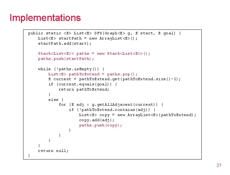 Implementations public static <E> List<E> DFS(Graph<E> g, E start, E goal) { List<E> start.