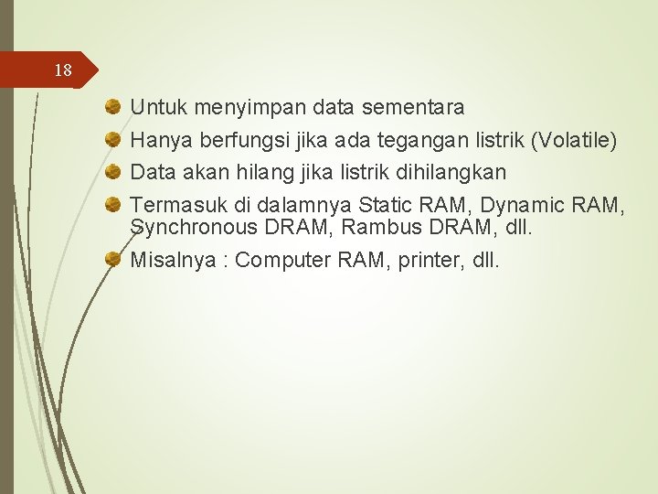 18 Untuk menyimpan data sementara Hanya berfungsi jika ada tegangan listrik (Volatile) Data akan