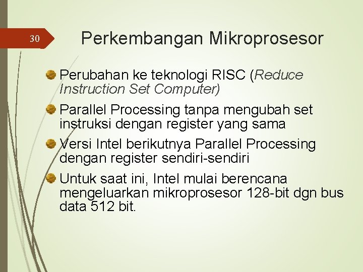 30 Perkembangan Mikroprosesor Perubahan ke teknologi RISC (Reduce Instruction Set Computer) Parallel Processing tanpa