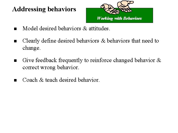 Addressing behaviors Working with Behaviors n Model desired behaviors & attitudes. n Clearly define