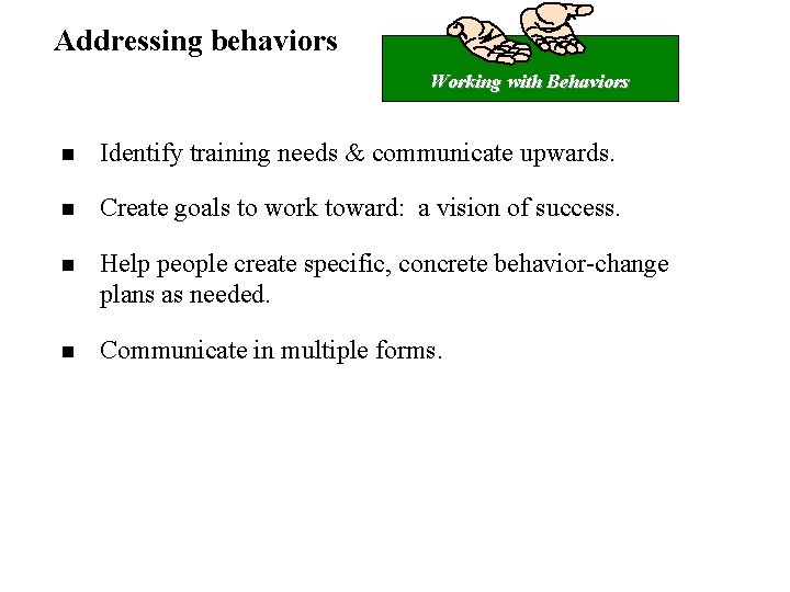 Addressing behaviors Working with Behaviors n Identify training needs & communicate upwards. n Create