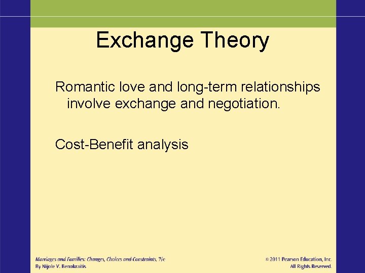 Exchange Theory Romantic love and long-term relationships involve exchange and negotiation. Cost-Benefit analysis Exchange Theory Romantic love and long-term relationships involve exchange and negotiation. Cost-Benefit analysis