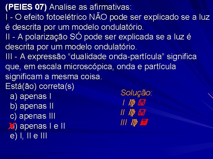 (PEIES 07) Analise as afirmativas: I - O efeito fotoelétrico NÃO pode ser explicado