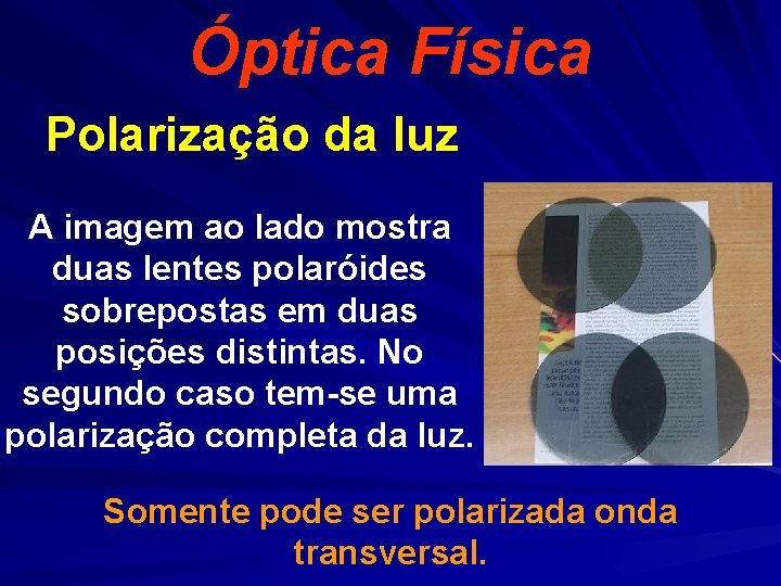 Óptica Física Polarização da luz A imagem ao lado mostra duas lentes polaróides sobrepostas