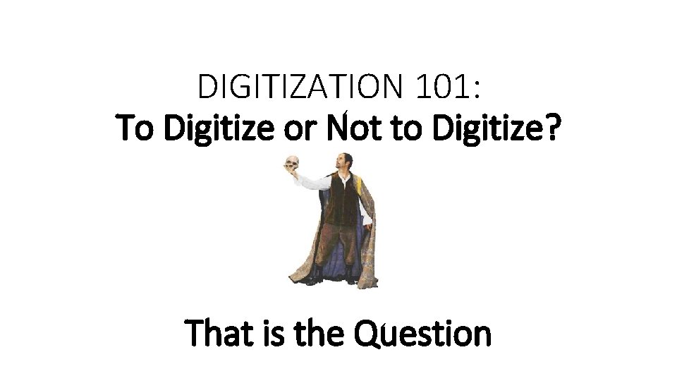 Digilize DIGITIZATION 101 To Digitize or Not to Digitize