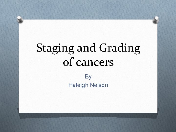 Staging and Grading of cancers By Haleigh Nelson 