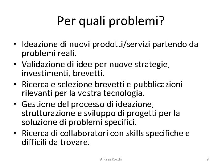 Per quali problemi? • Ideazione di nuovi prodotti/servizi partendo da problemi reali. • Validazione
