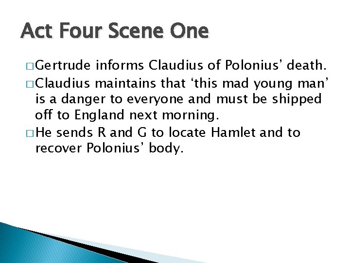 Act Four Scene One � Gertrude informs Claudius of Polonius’ death. � Claudius maintains