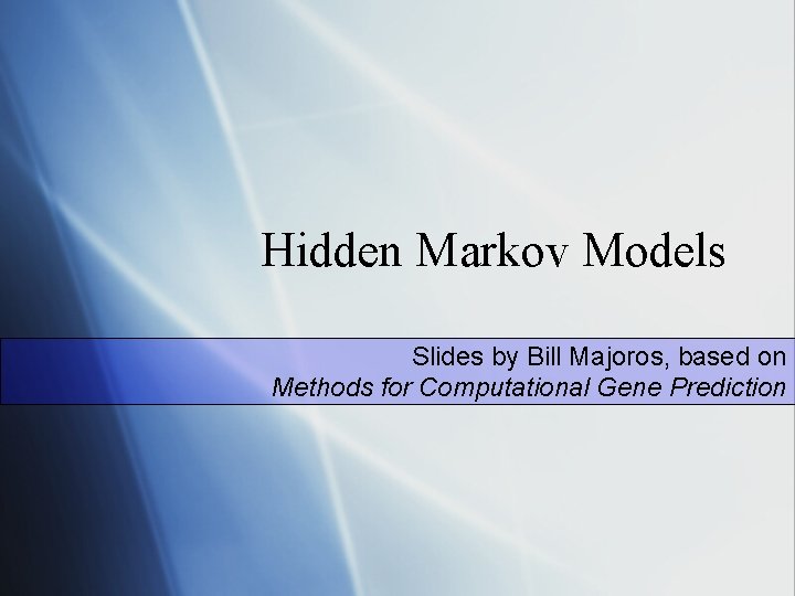 Hidden Markov Models Slides by Bill Majoros, based on Methods for Computational Gene Prediction